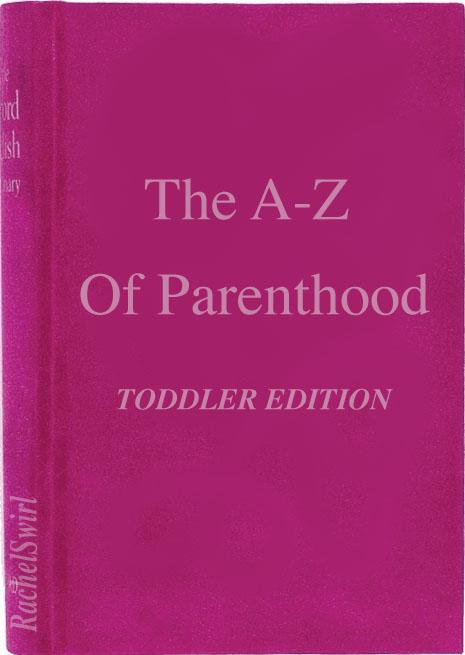 The A-Z Of Parenthood- The Toddler Years Edition