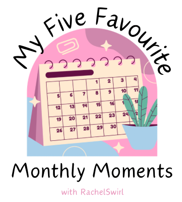 My Five Favourite Monthly Moments